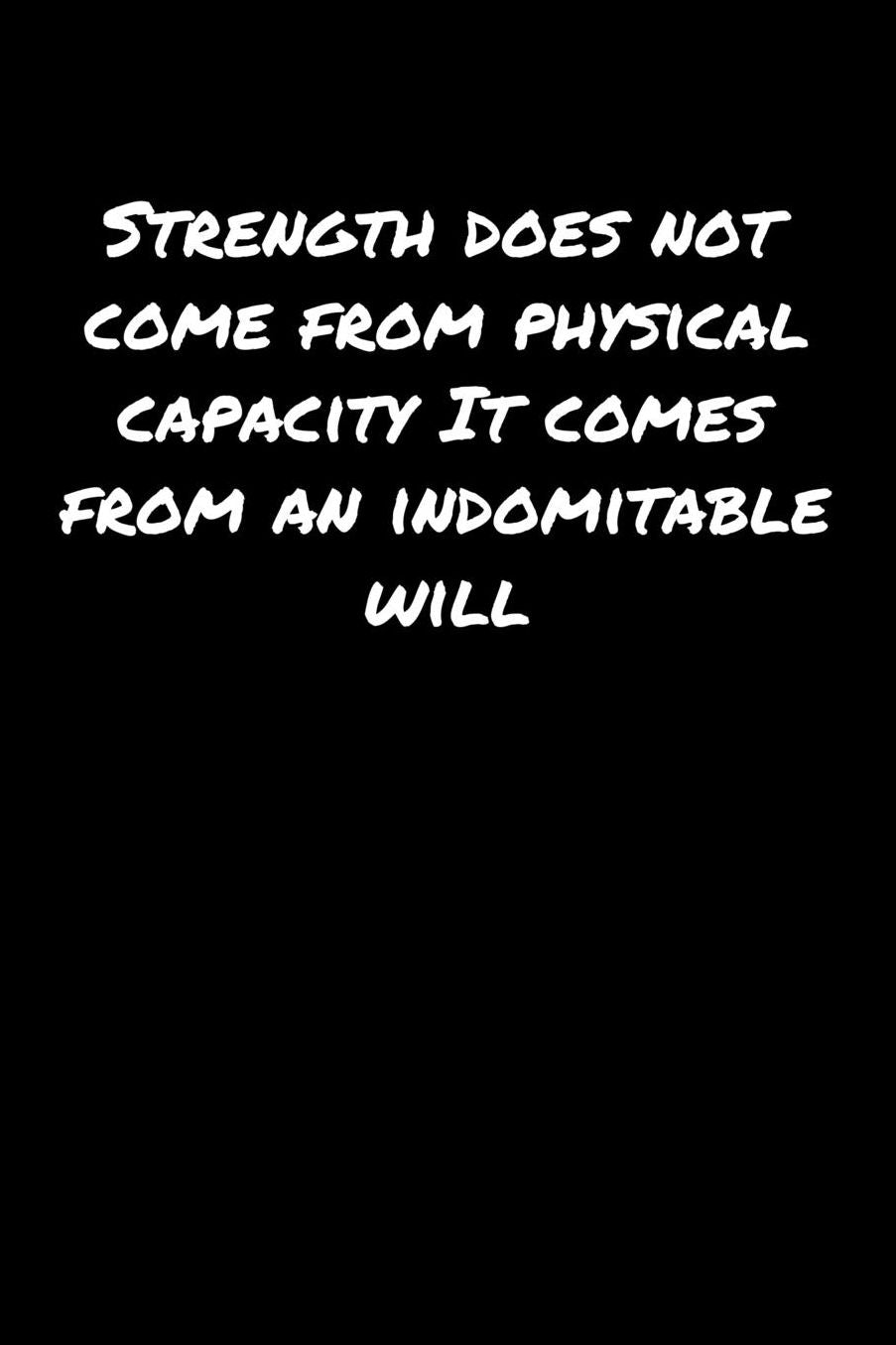 Strength Does Not Come From Physical Capacity It Comes From An Indomitable Will: A soft cover blank lined journal to jot down ideas, memories, goals, and anything else that comes to mind.