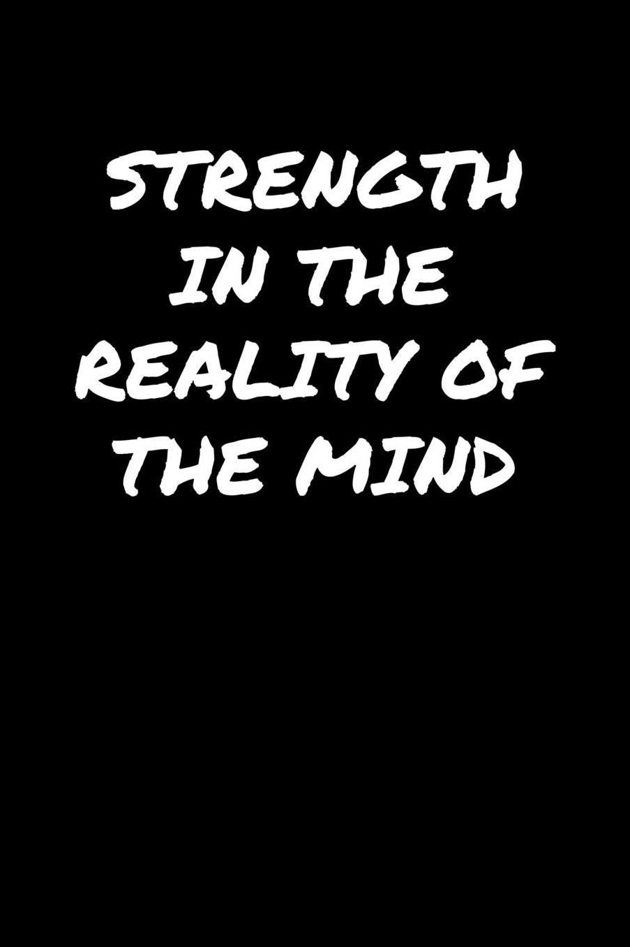 Strength In The Reality Of The Mind: A soft cover blank lined journal to jot down ideas, memories, goals, and anything else that comes to mind.
