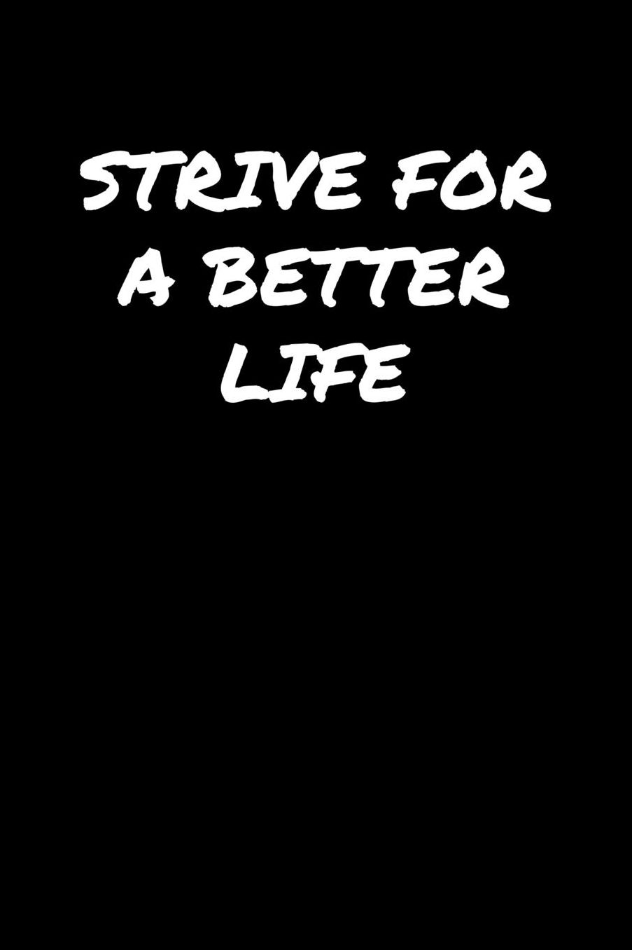 Strive For A Better Life: A soft cover blank lined journal to jot down ideas, memories, goals, and anything else that comes to mind.