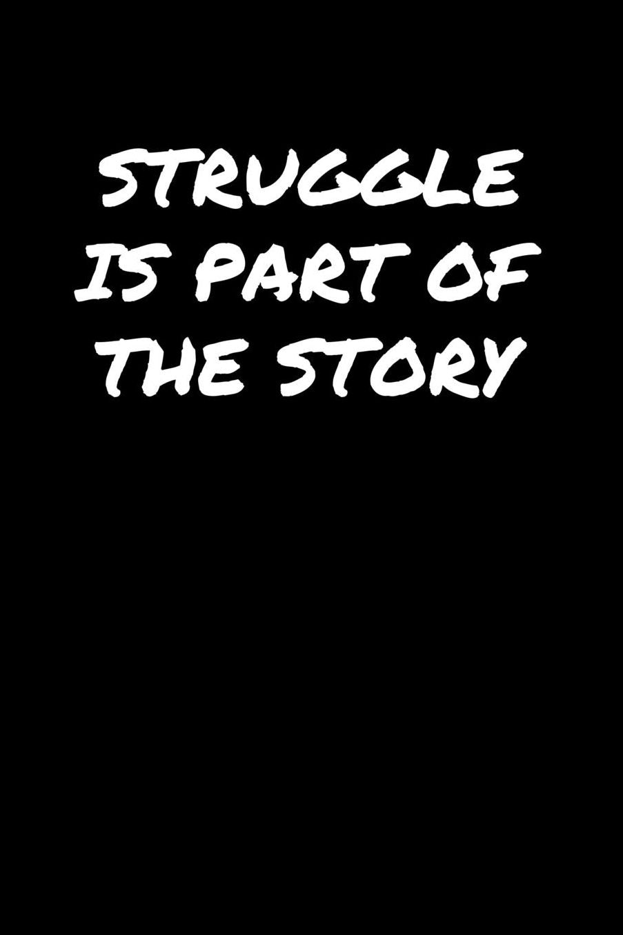 Struggle Is Part Of The Story: A soft cover blank lined journal to jot down ideas, memories, goals, and anything else that comes to mind.