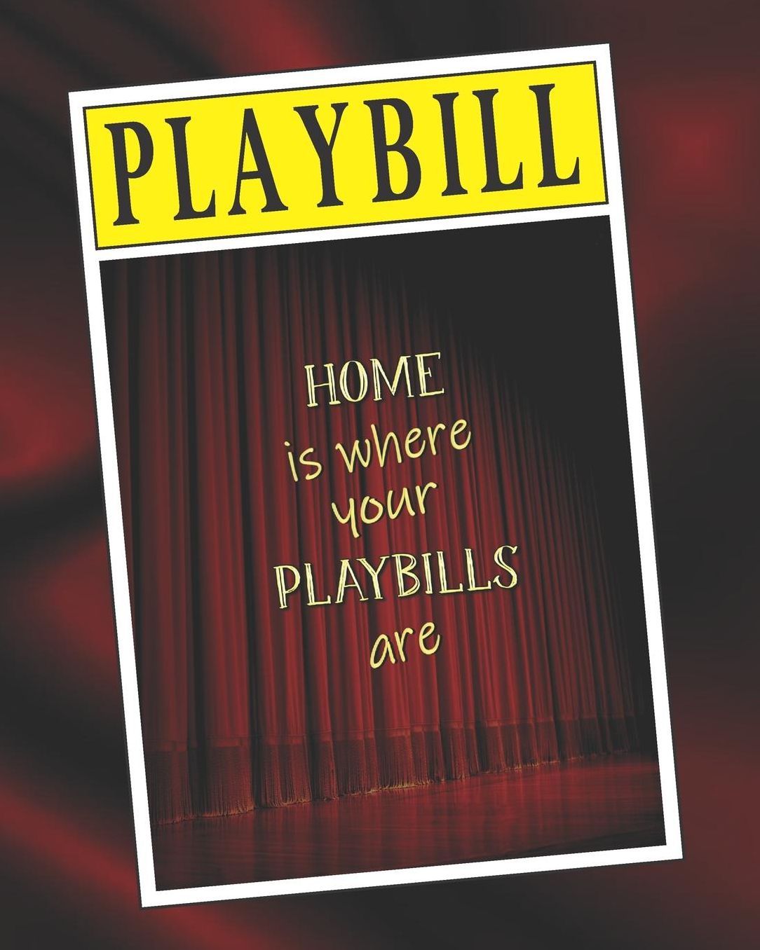 Home is Where Your Playbills are: 8 x 10 College Ruled Softcover Notebook