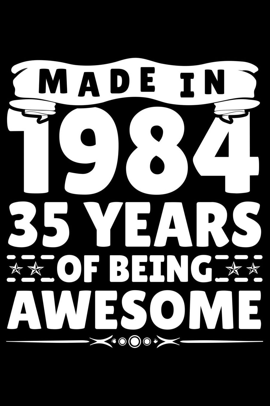 Made In 1984 35 Years Of Being Awesome: Funny Birthday Gift for 35 Years Old Men women Birthday Boys and Girls Journal Blank Lined Notebook For Taking Note and Many Stuff