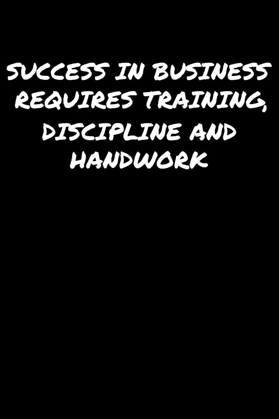 Success In Business Requires Training Discipline and Handwork: A soft cover blank lined journal to jot down ideas, memories, goals, and anything else that comes to mind.