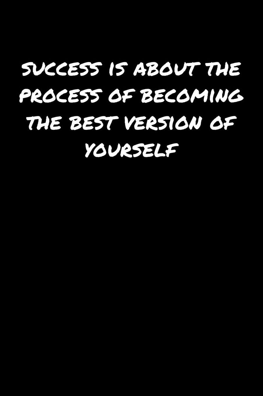 Success Is About The Process Of Becoming The Best Version Of Yourself: A soft cover blank lined journal to jot down ideas, memories, goals, and anything else that comes to mind.