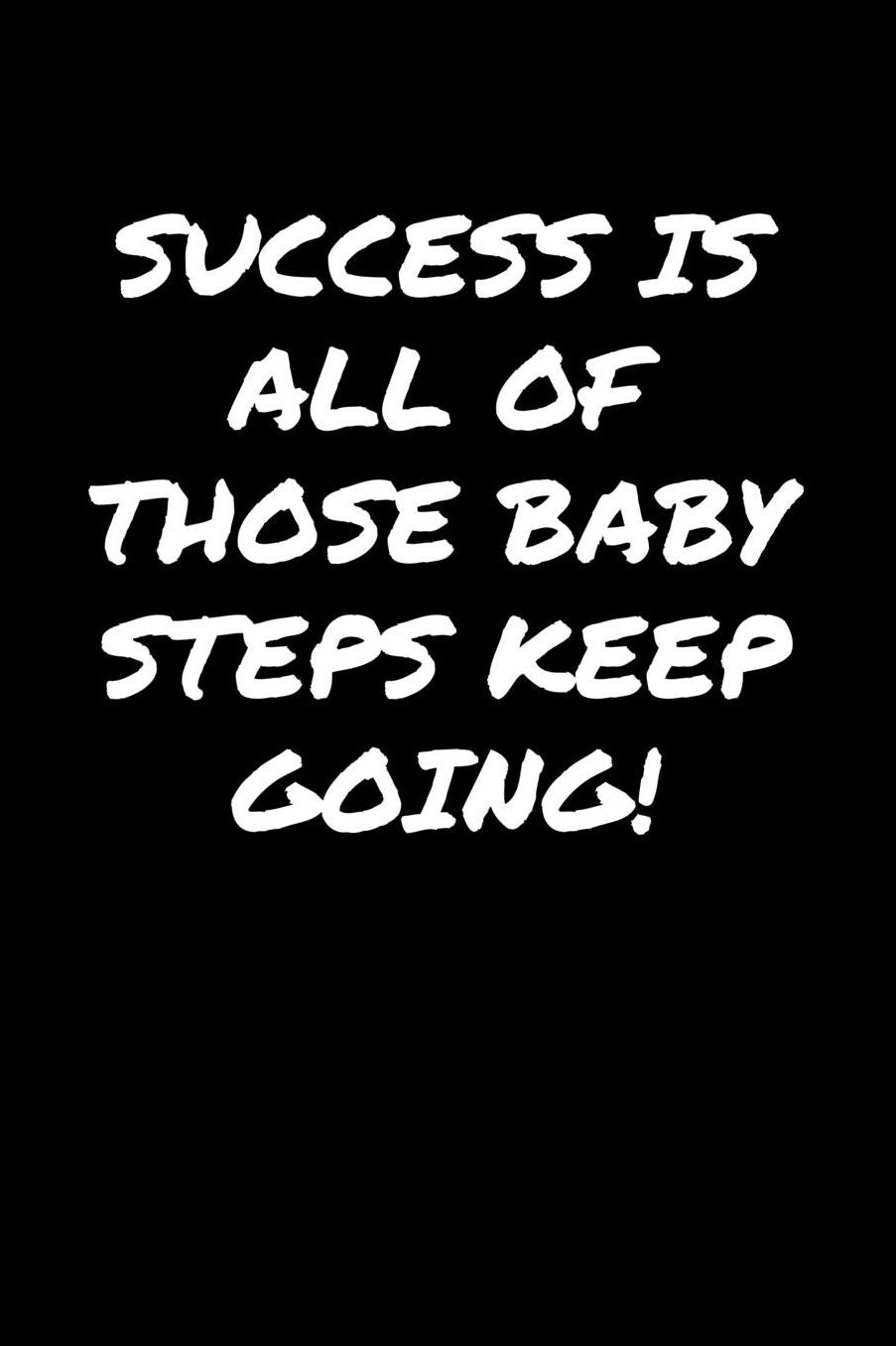 Success Is All Of Those Baby Steps Keep Going: A soft cover blank lined journal to jot down ideas, memories, goals, and anything else that comes to mind.