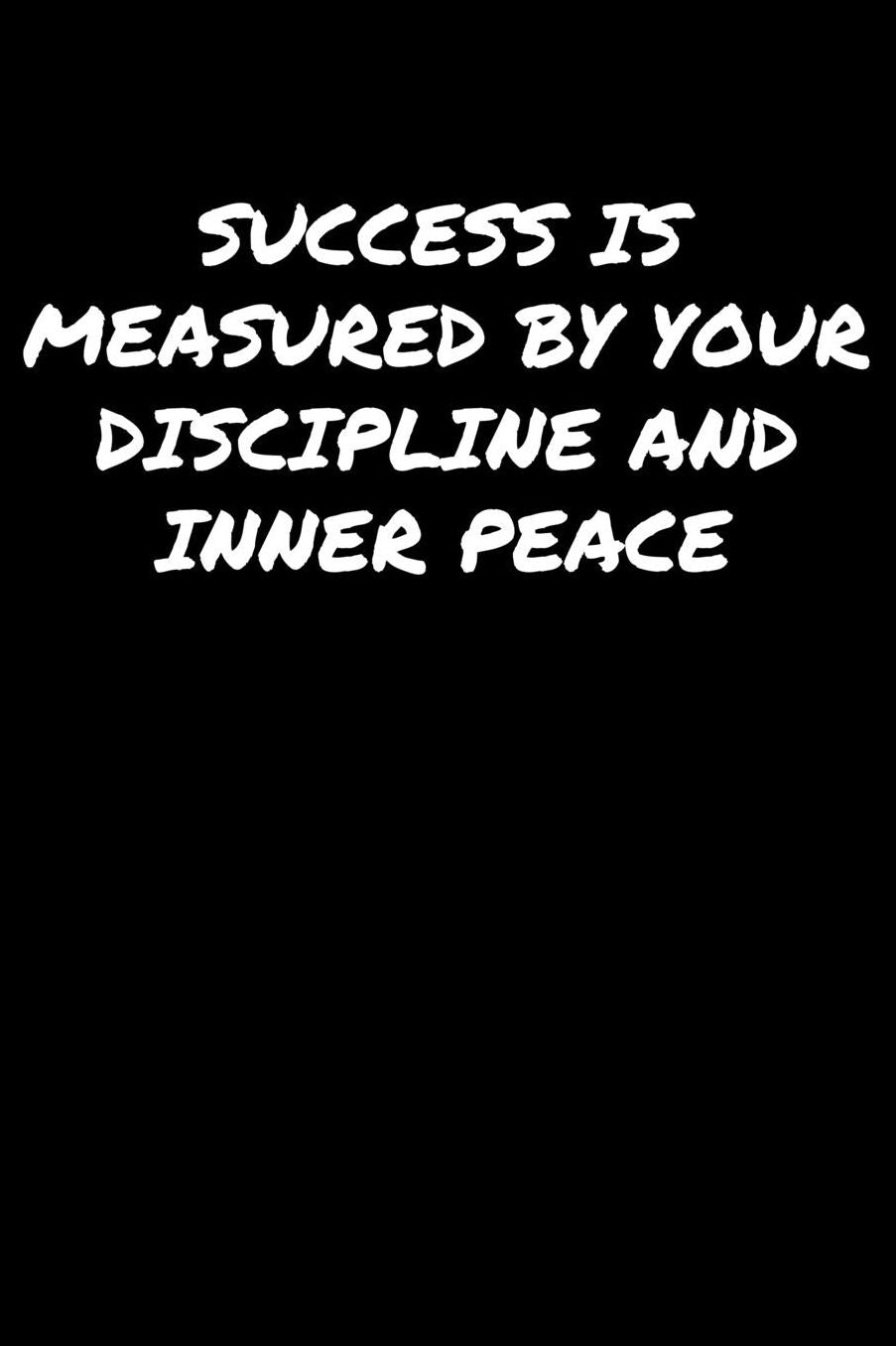 Success Is Measured By Your Discipline and Inner Peace: A soft cover blank lined journal to jot down ideas, memories, goals, and anything else that comes to mind.