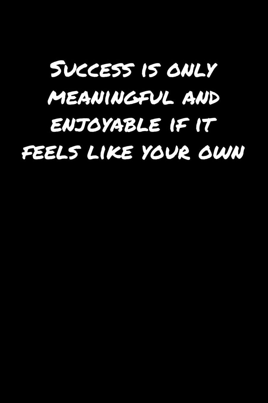 Success Is Only Meaningful and Enjoyable If It Feels Like Your Own: A soft cover blank lined journal to jot down ideas, memories, goals, and anything else that comes to mind.