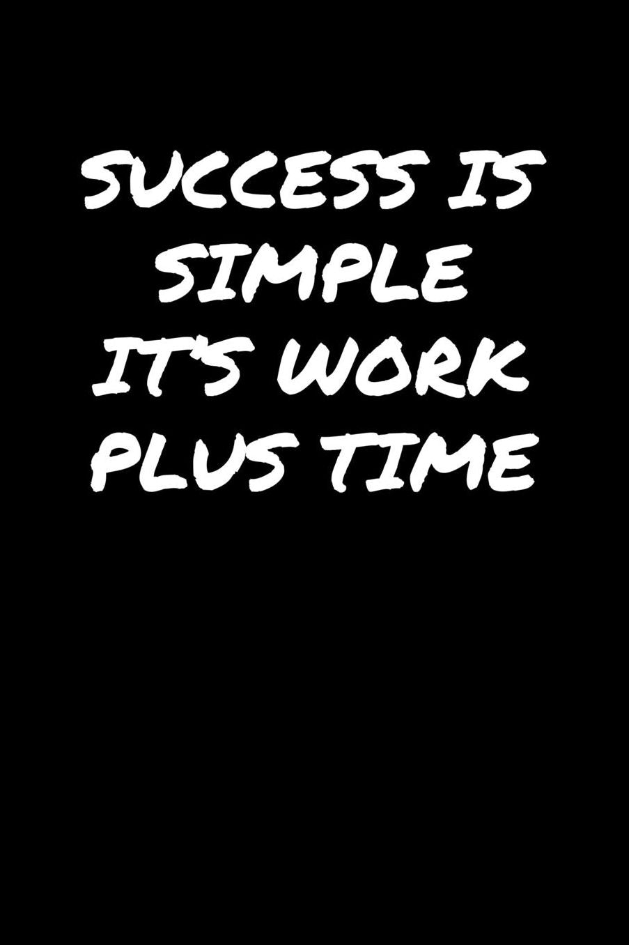Success Is Simple It's Work Plus Time�: A soft cover blank lined journal to jot down ideas, memories, goals, and anything else that comes to mind.