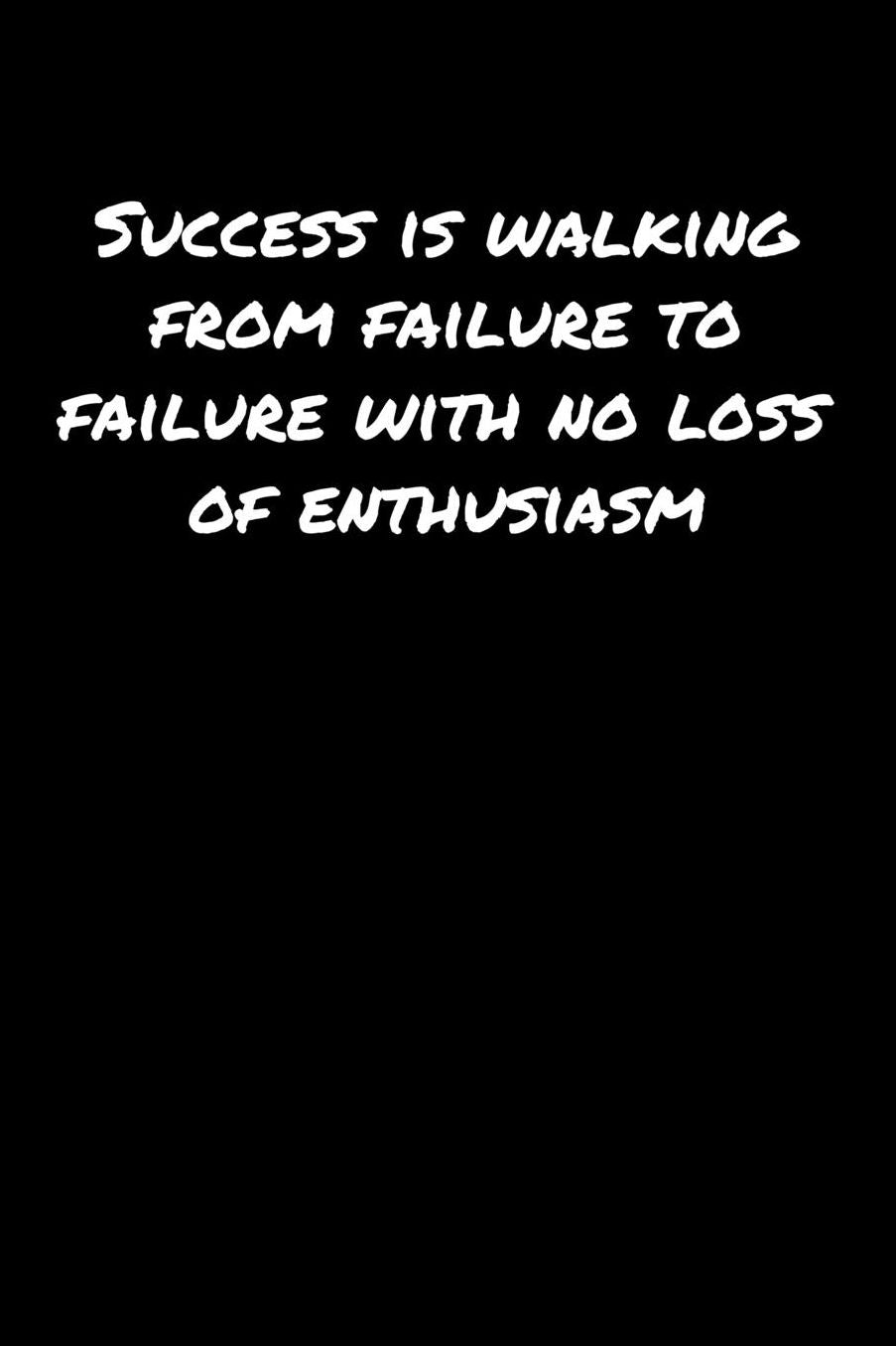 Success Is Walking From Failure To Failure With No Loss Of Enthusiasm: A soft cover blank lined journal to jot down ideas, memories, goals, and anything else that comes to mind.