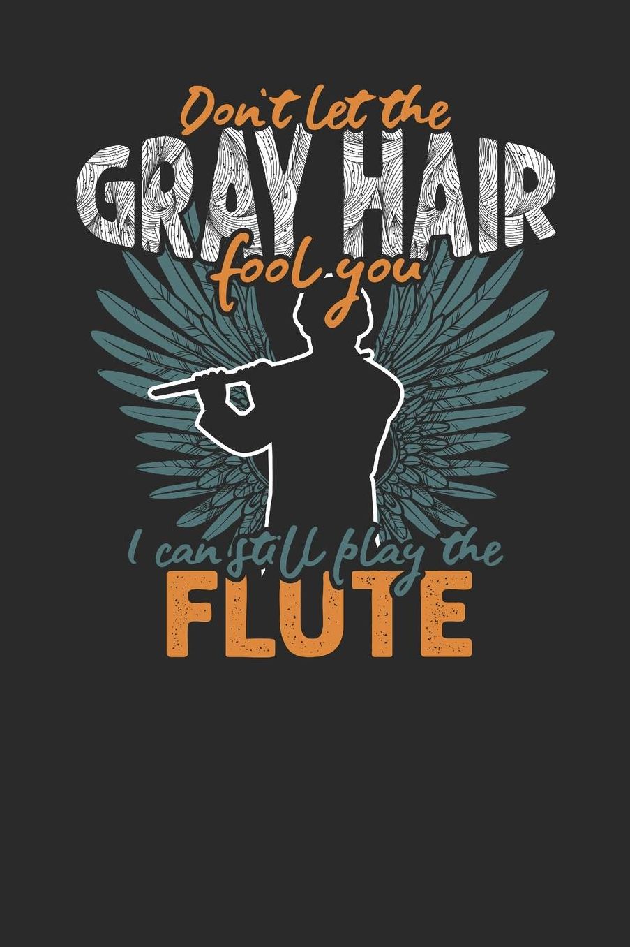 Don't Let The Gray Hair Fool You: Flutes Notebook, Graph Paper (6 x 9 - 120 pages) Musical Instruments Themed Notebook for Daily Journal, Diary, and Gift