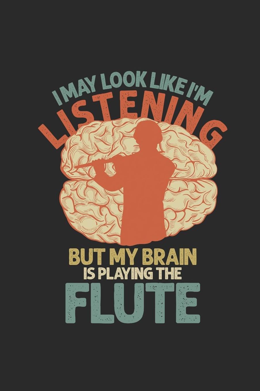 I May Look Like I'm Listening But My Brain Is Playing The Flute: Flutes Notebook, Graph Paper (6 x 9 - 120 pages) Musical Instruments Themed Notebook for Daily Journal, Diary, and Gift