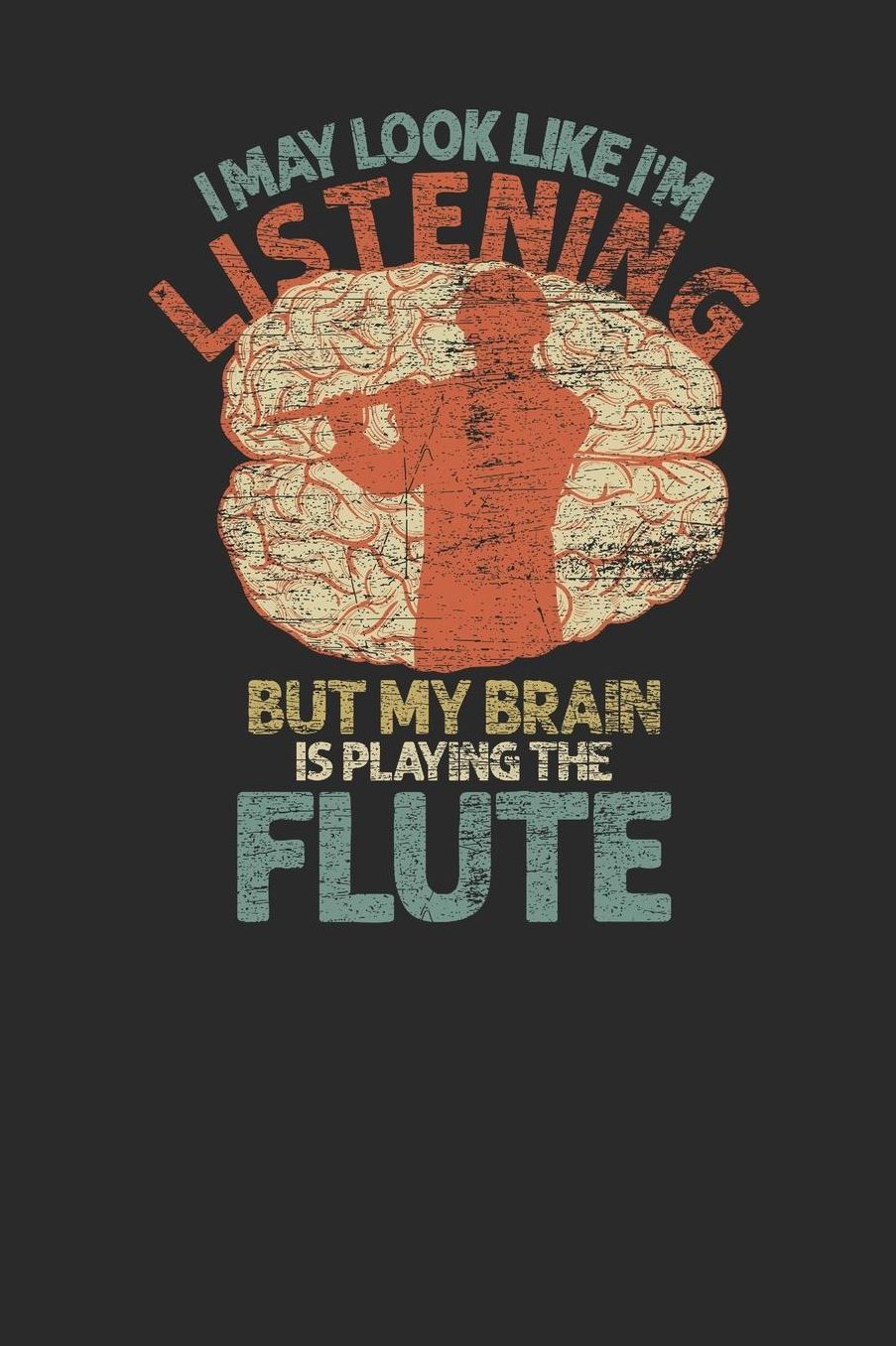 I May Look Like I'm Listening But My Brain Is Playing The Flute: Flutes Notebook, Graph Paper (6 x 9 - 120 pages) Musical Instruments Themed Notebook for Daily Journal, Diary, and Gift
