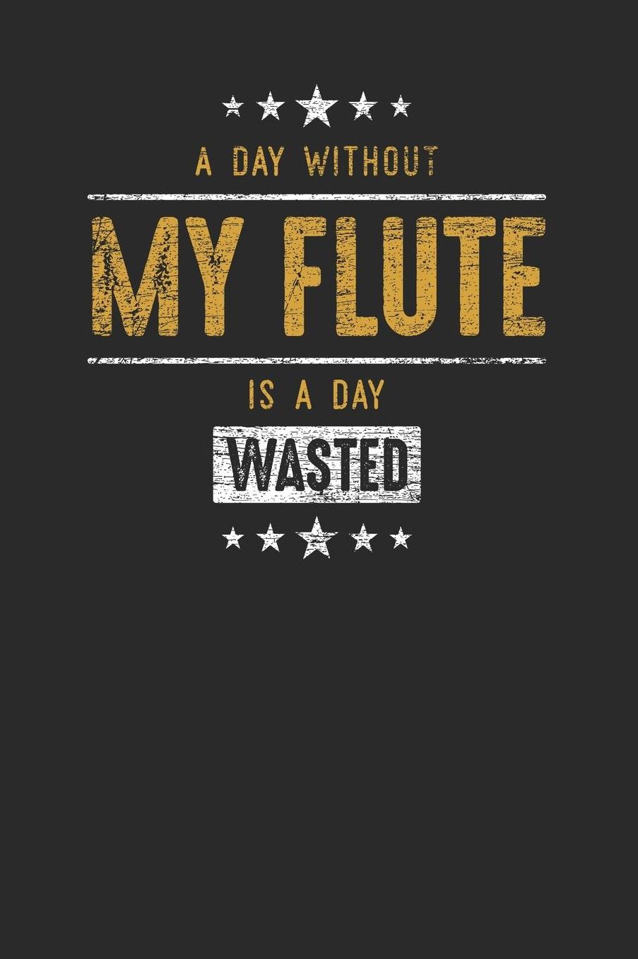 A Day Without My Flute Is A Day Wasted: Flutes Notebook, Graph Paper (6 x 9 - 120 pages) Musical Instruments Themed Notebook for Daily Journal, Diary, and Gift