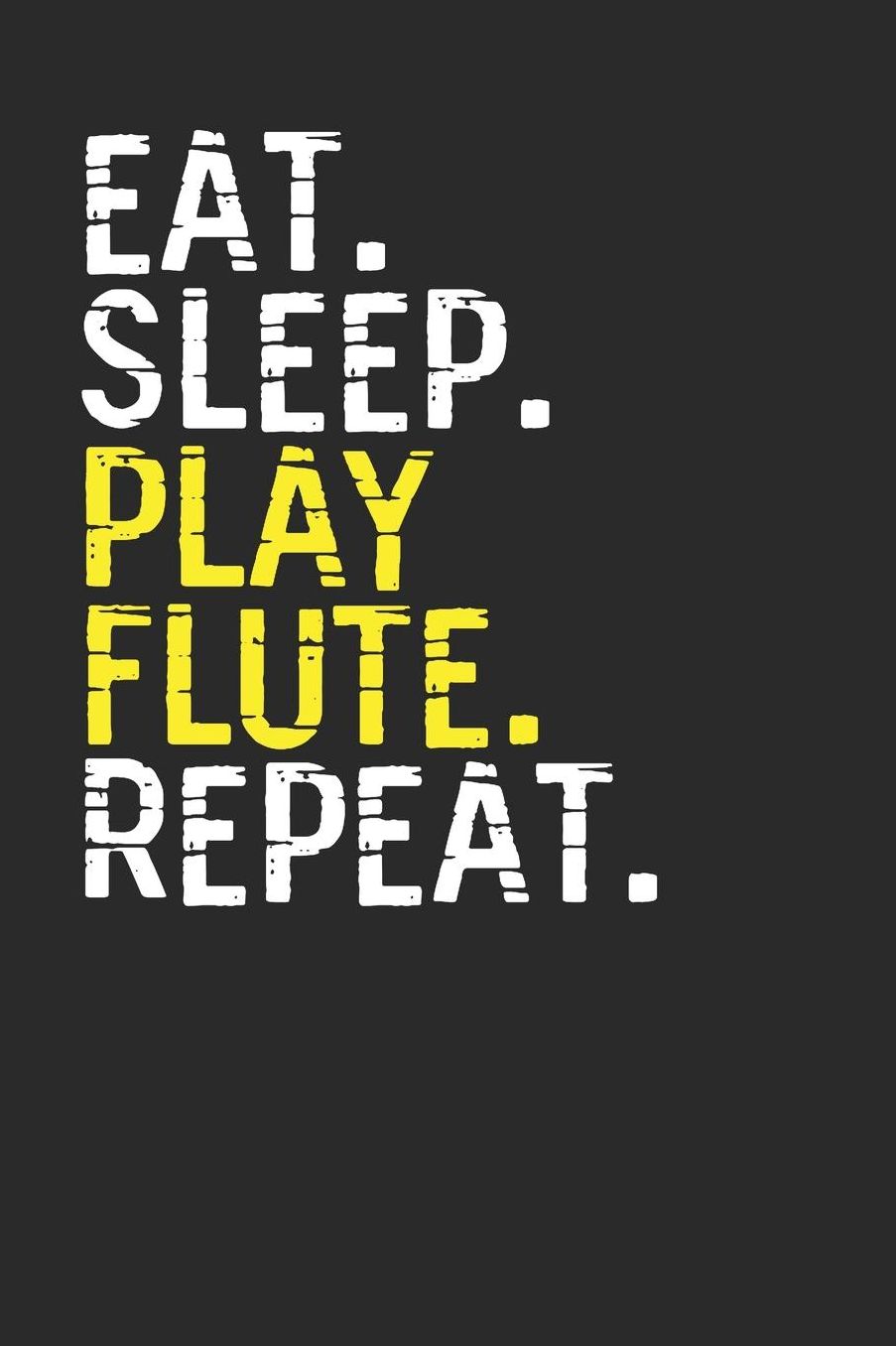 Eat Sleep Play Flute Repeat: Flutes Notebook, Graph Paper (6 x 9 - 120 pages) Musical Instruments Themed Notebook for Daily Journal, Diary, and Gift