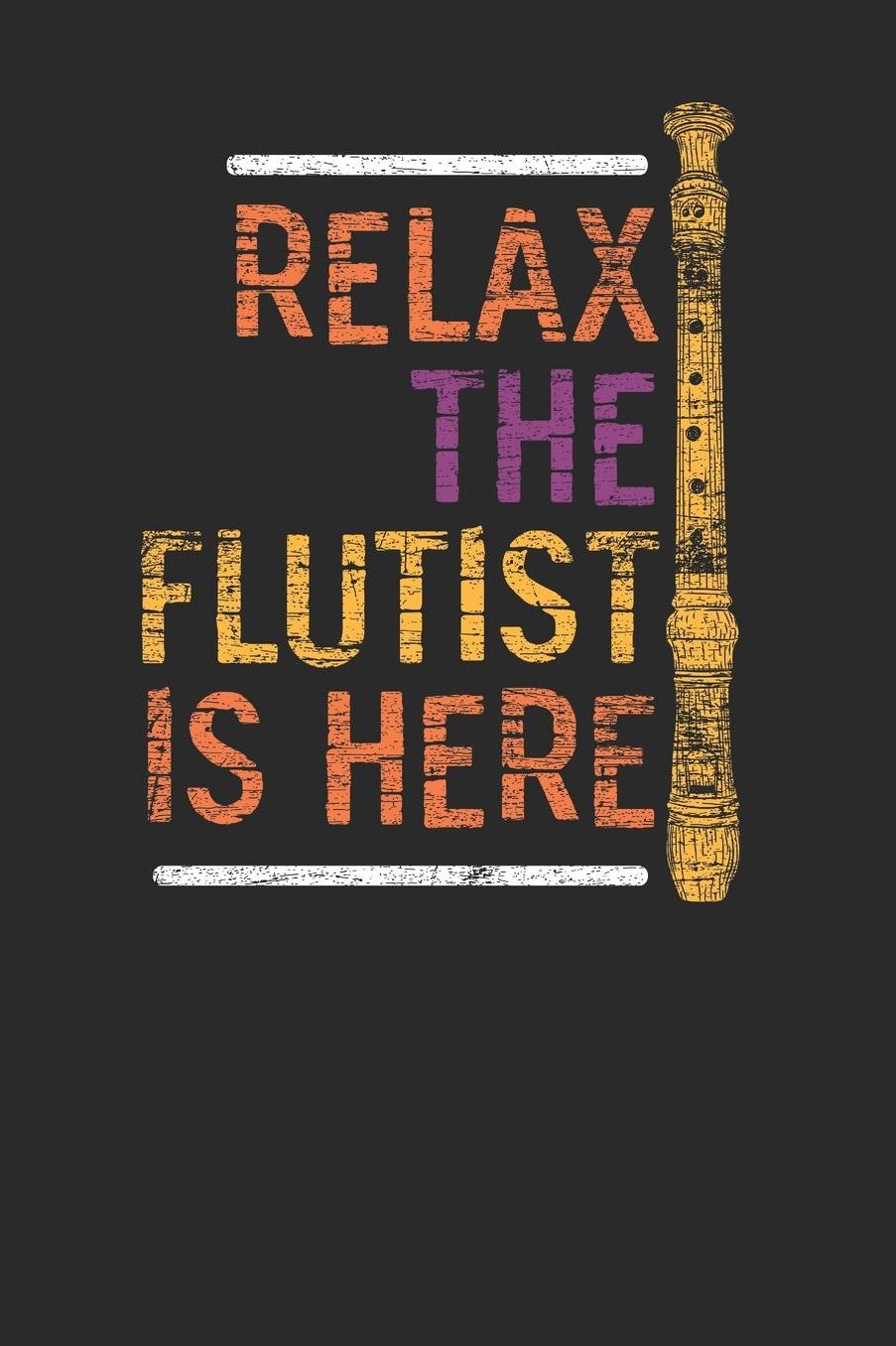 Relax The Flutist Is Here: Flutes Notebook, Graph Paper (6 x 9 - 120 pages) Musical Instruments Themed Notebook for Daily Journal, Diary, and Gift