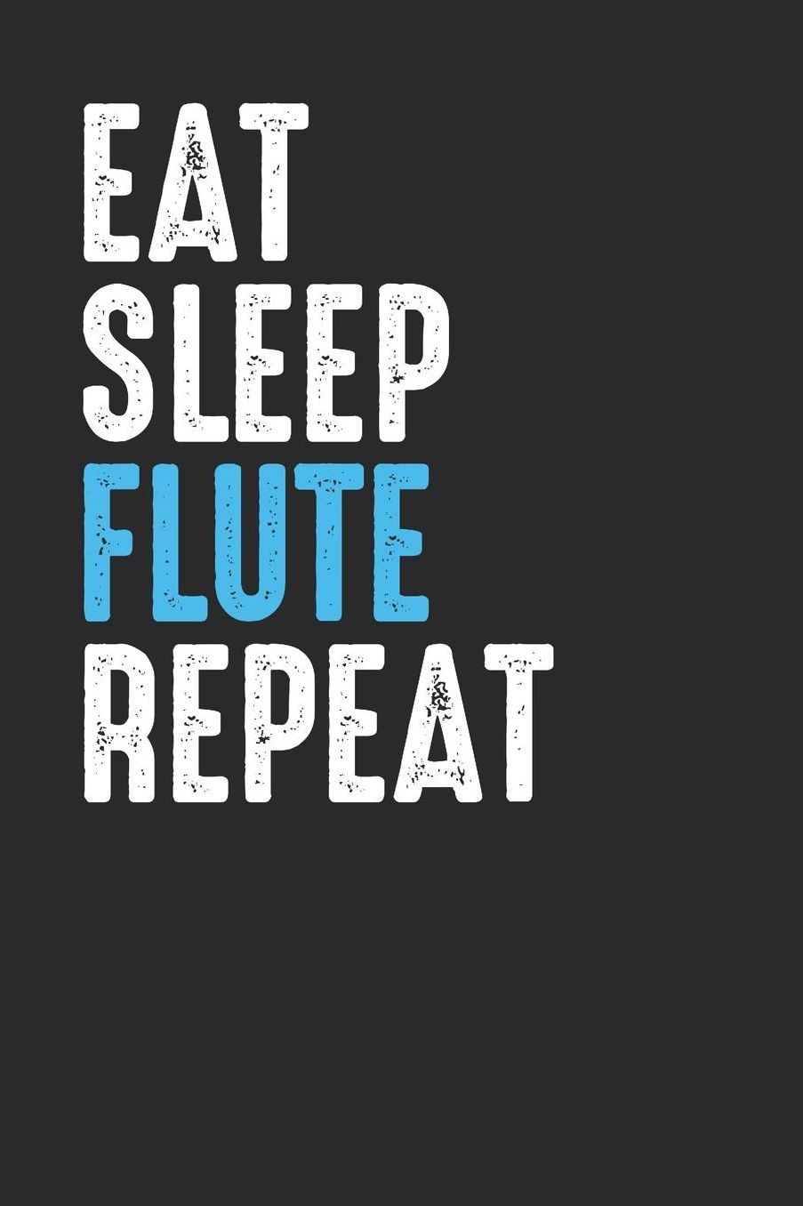 Eat Sleep Flute Repeat: Flutes Notebook, Graph Paper (6 x 9 - 120 pages) Musical Instruments Themed Notebook for Daily Journal, Diary, and Gift