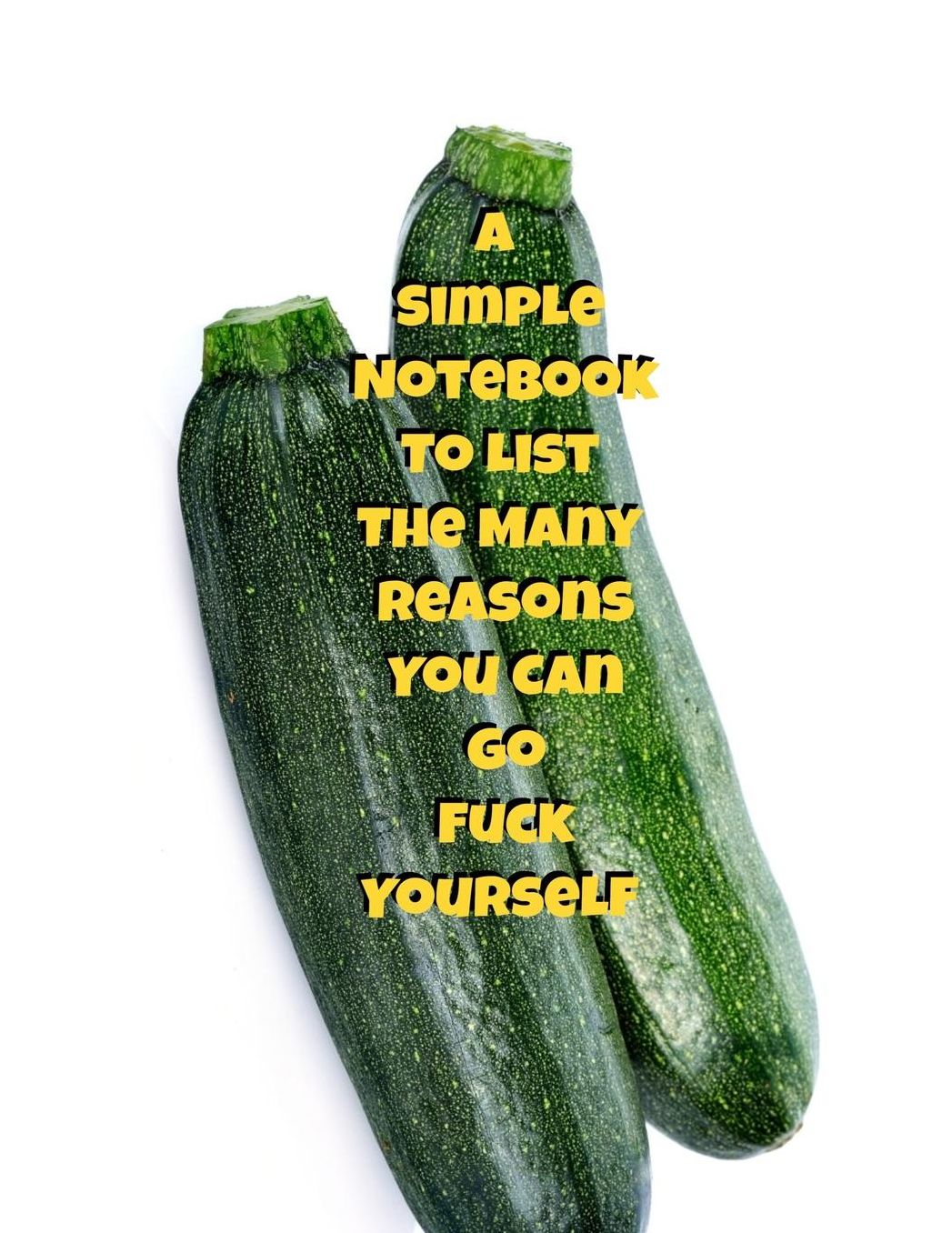 A Simple Notebook To List The Many Reasons You Can Go Fuck Yourself: The Perfect Gift Idea, Adult gag prank gifts, Novelty Joke Stocking Stuffer Ideas, 8.5x11 College Ruled, White Paper, Glossy Cover