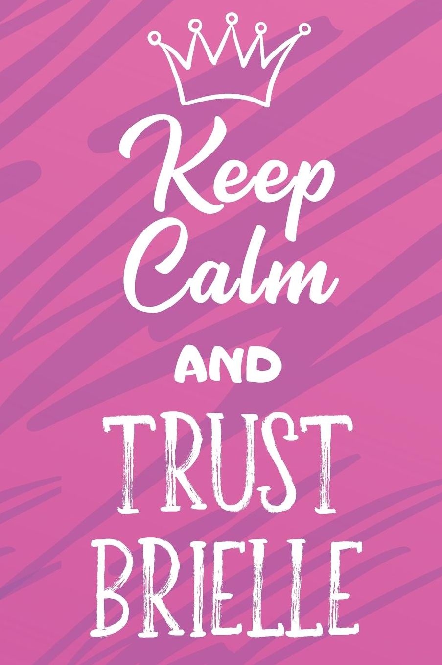 Keep Calm And Trust Brielle: Funny Loving Friendship Appreciation Journal and Notebook for Friends Family Coworkers. Lined Paper Note Book.