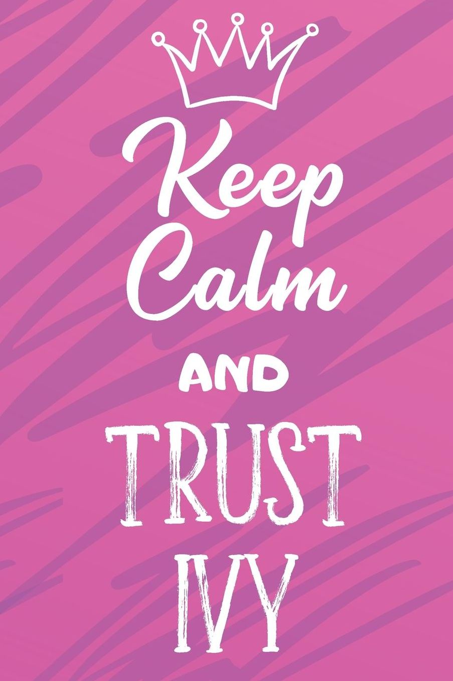 Keep Calm And Trust Ivy: Funny Loving Friendship Appreciation Journal and Notebook for Friends Family Coworkers. Lined Paper Note Book.