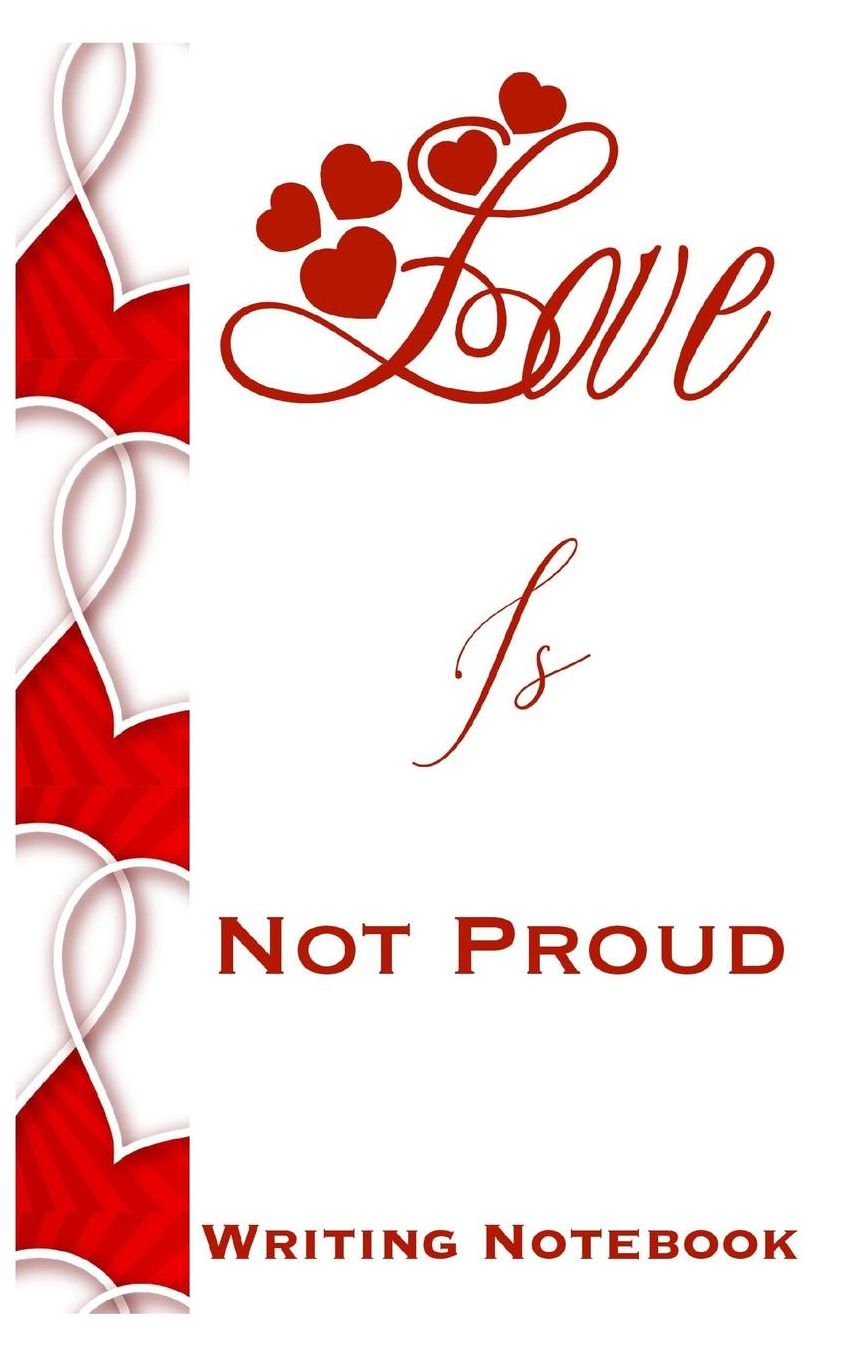 Love Is Not Proud Writing Notebook
