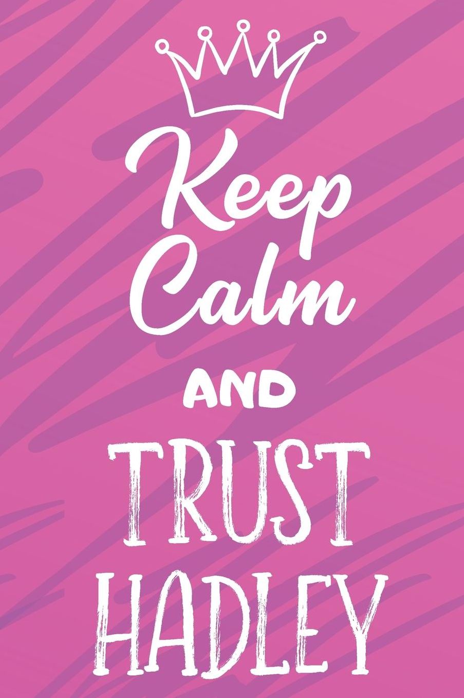 Keep Calm And Trust Hadley: Funny Loving Friendship Appreciation Journal and Notebook for Friends Family Coworkers. Lined Paper Note Book.