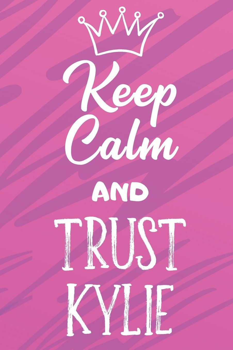 Keep Calm And Trust Kylie: Funny Loving Friendship Appreciation Journal and Notebook for Friends Family Coworkers. Lined Paper Note Book.