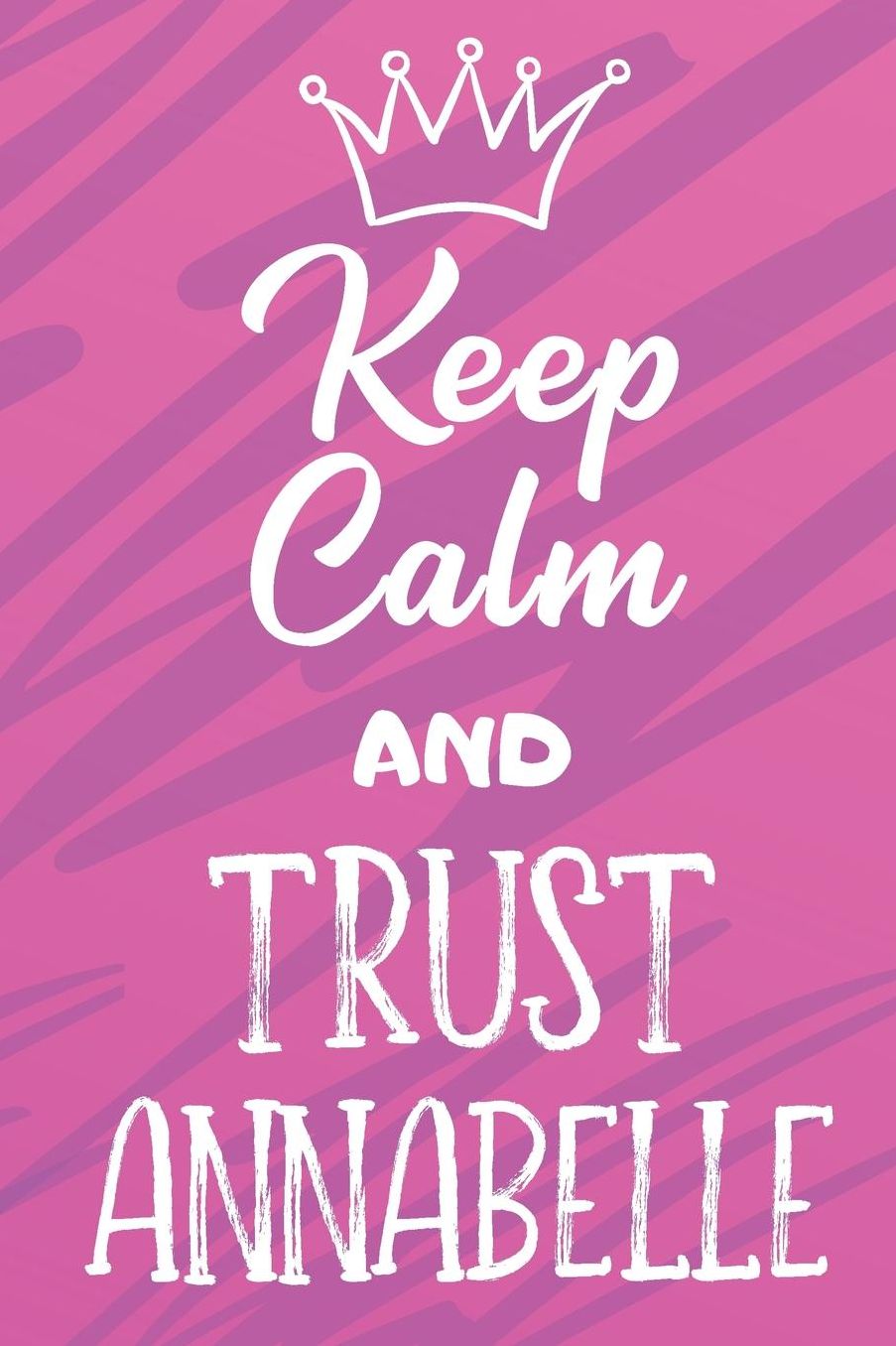 Keep Calm And Trust Annabelle: Funny Loving Friendship Appreciation Journal and Notebook for Friends Family Coworkers. Lined Paper Note Book.