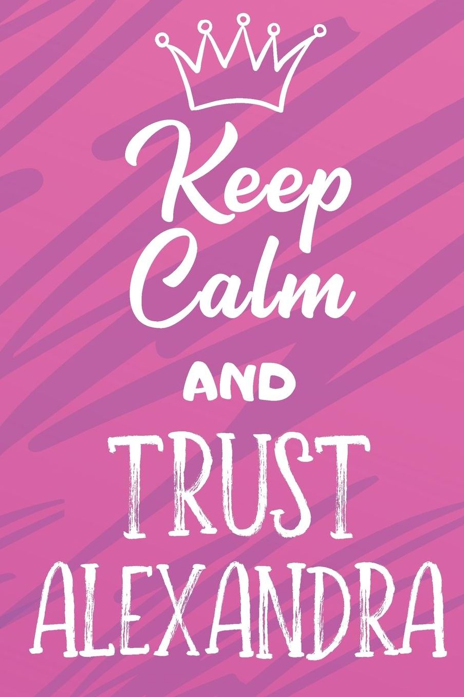 Keep Calm And Trust Alexandra: Funny Loving Friendship Appreciation Journal and Notebook for Friends Family Coworkers. Lined Paper Note Book.