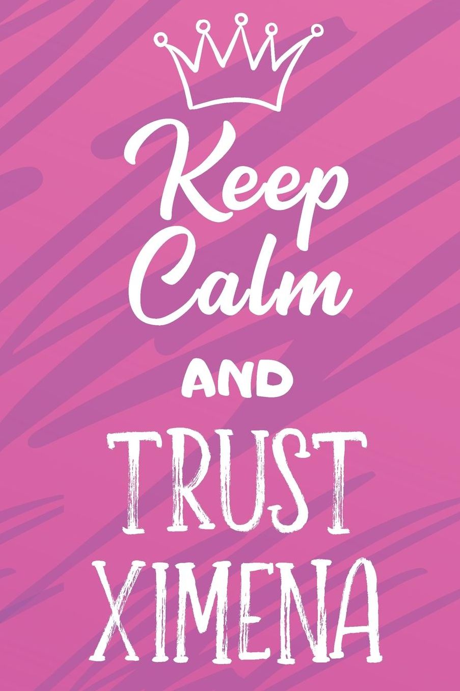 Keep Calm And Trust Ximena: Funny Loving Friendship Appreciation Journal and Notebook for Friends Family Coworkers. Lined Paper Note Book.