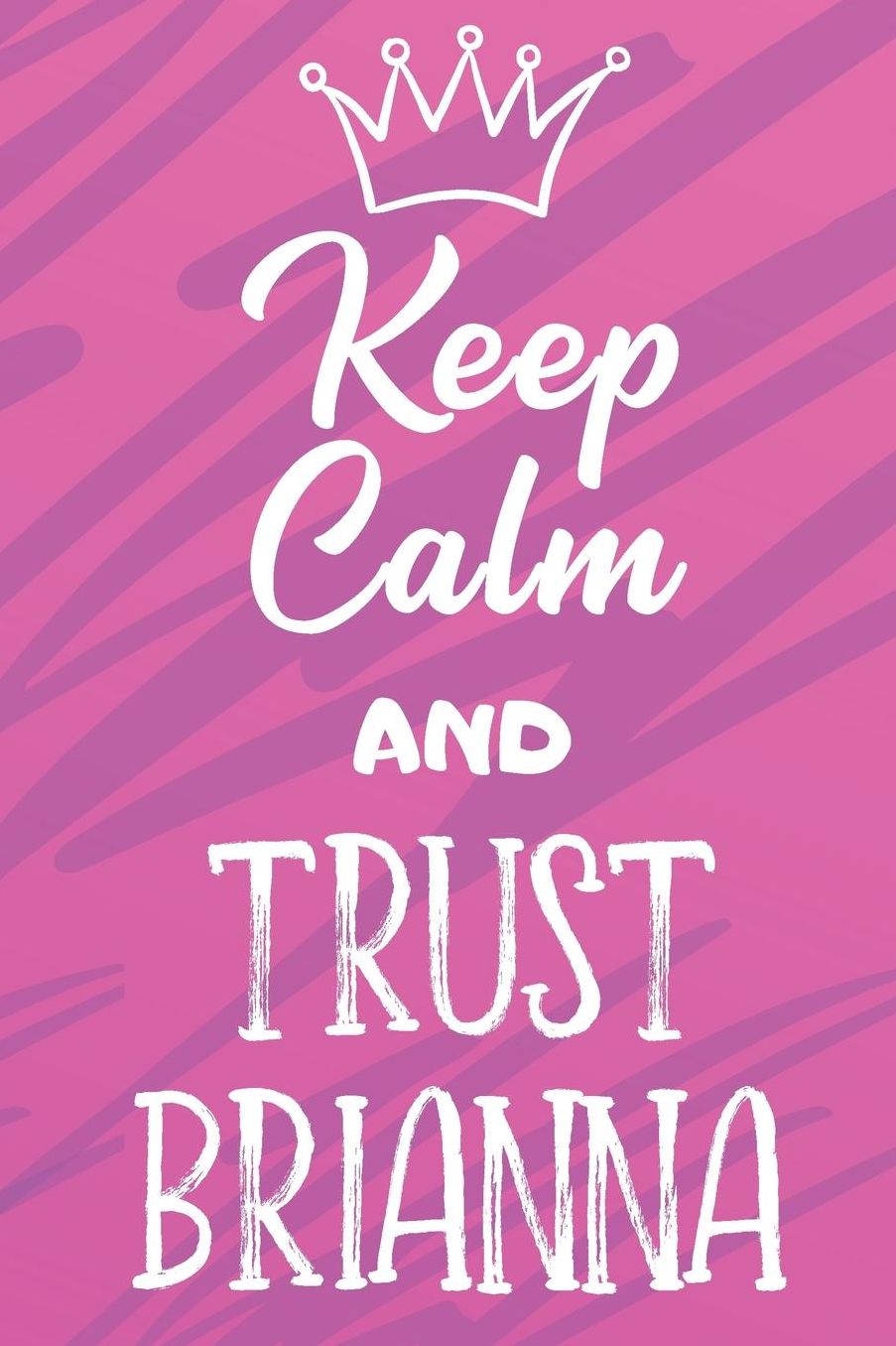 Keep Calm And Trust Brianna: Funny Loving Friendship Appreciation Journal and Notebook for Friends Family Coworkers. Lined Paper Note Book.