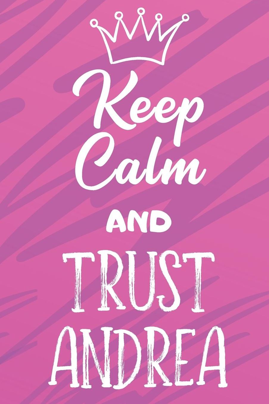 Keep Calm And Trust Andrea: Funny Loving Friendship Appreciation Journal and Notebook for Friends Family Coworkers. Lined Paper Note Book.