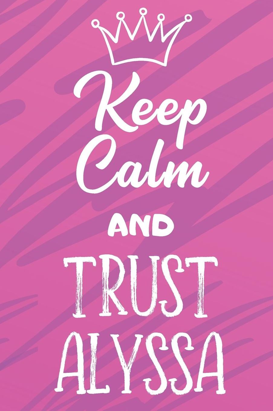 Keep Calm And Trust Alyssa: Funny Loving Friendship Appreciation Journal and Notebook for Friends Family Coworkers. Lined Paper Note Book.