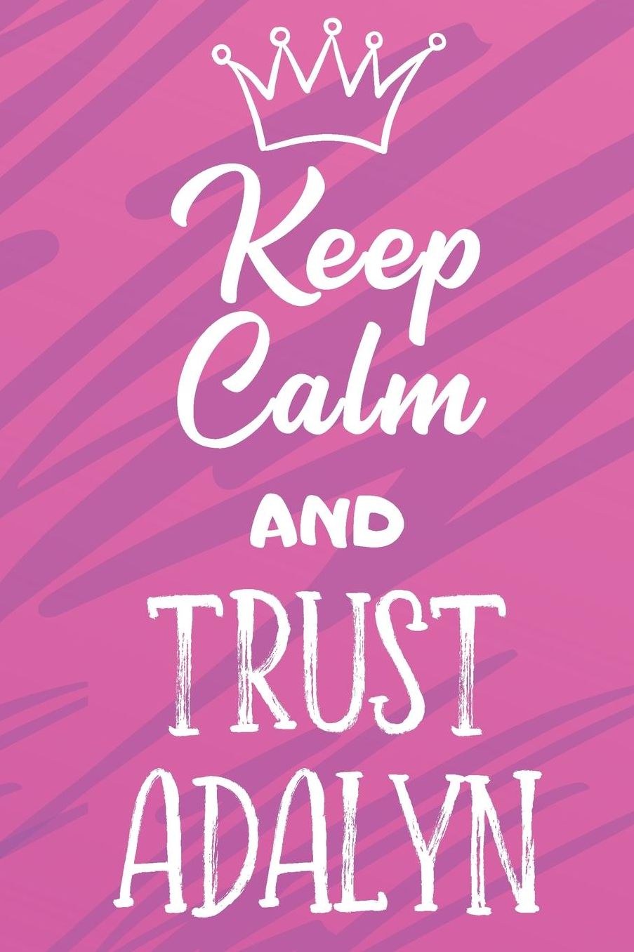 Keep Calm And Trust Adalyn: Funny Loving Friendship Appreciation Journal and Notebook for Friends Family Coworkers. Lined Paper Note Book.