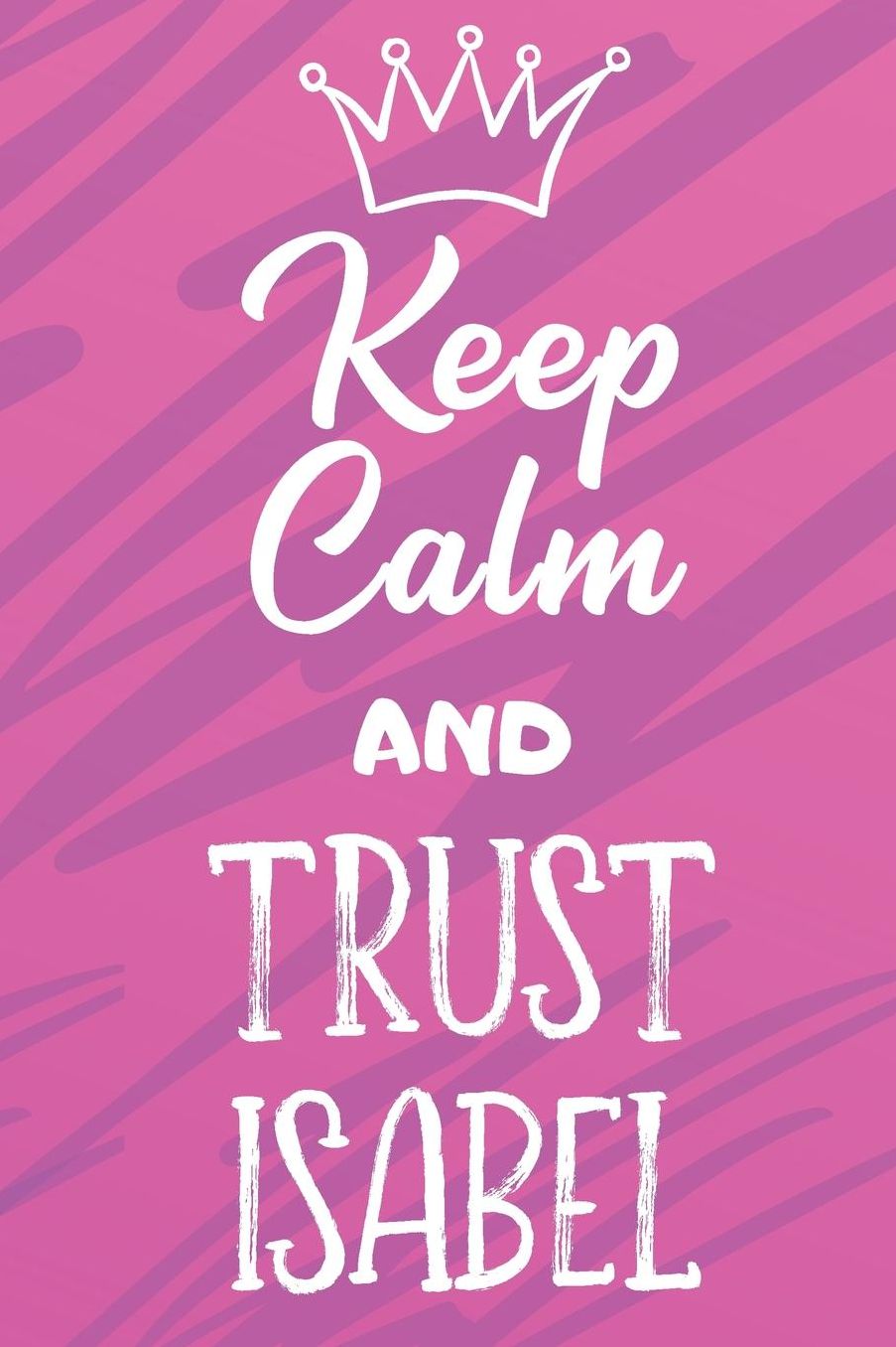 Keep Calm And Trust Isabel: Funny Loving Friendship Appreciation Journal and Notebook for Friends Family Coworkers. Lined Paper Note Book.