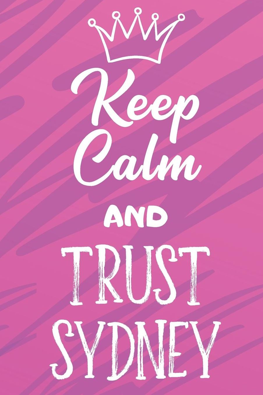 Keep Calm And Trust Sydney: Funny Loving Friendship Appreciation Journal and Notebook for Friends Family Coworkers. Lined Paper Note Book.