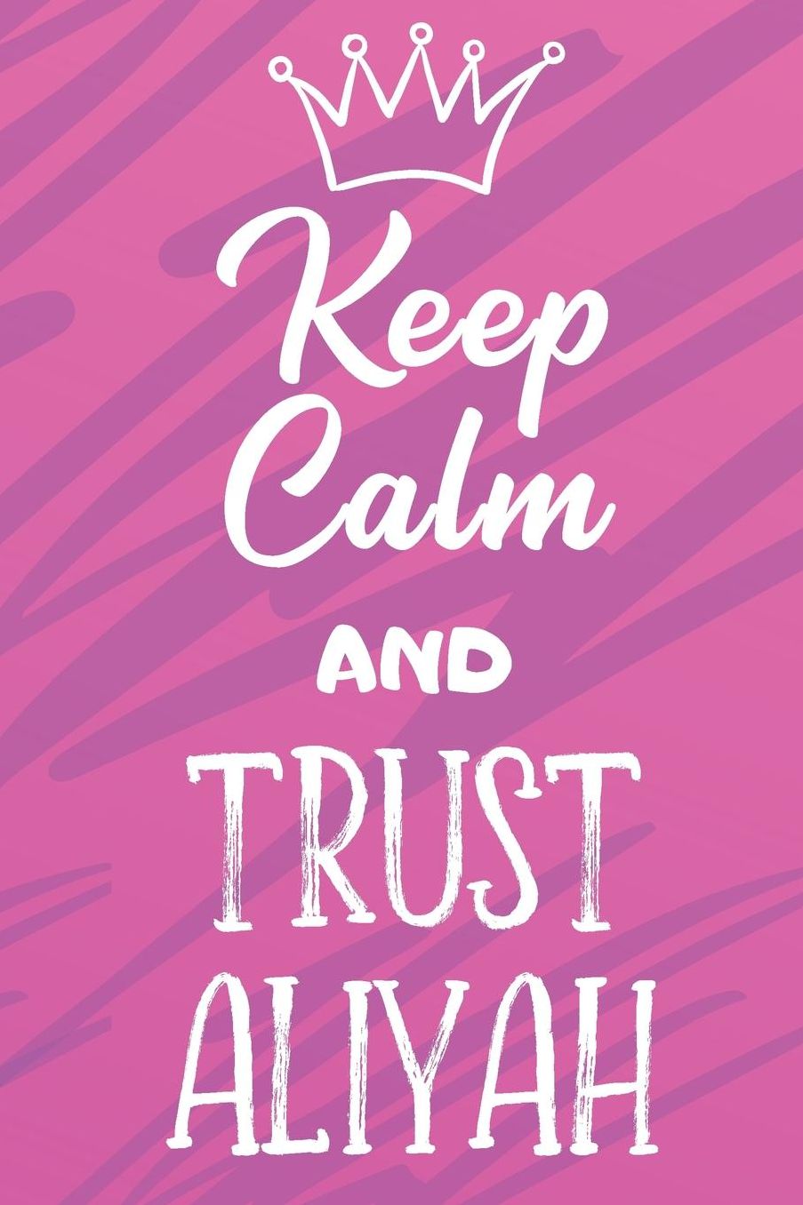 Keep Calm And Trust Aliyah: Funny Loving Friendship Appreciation Journal and Notebook for Friends Family Coworkers. Lined Paper Note Book.