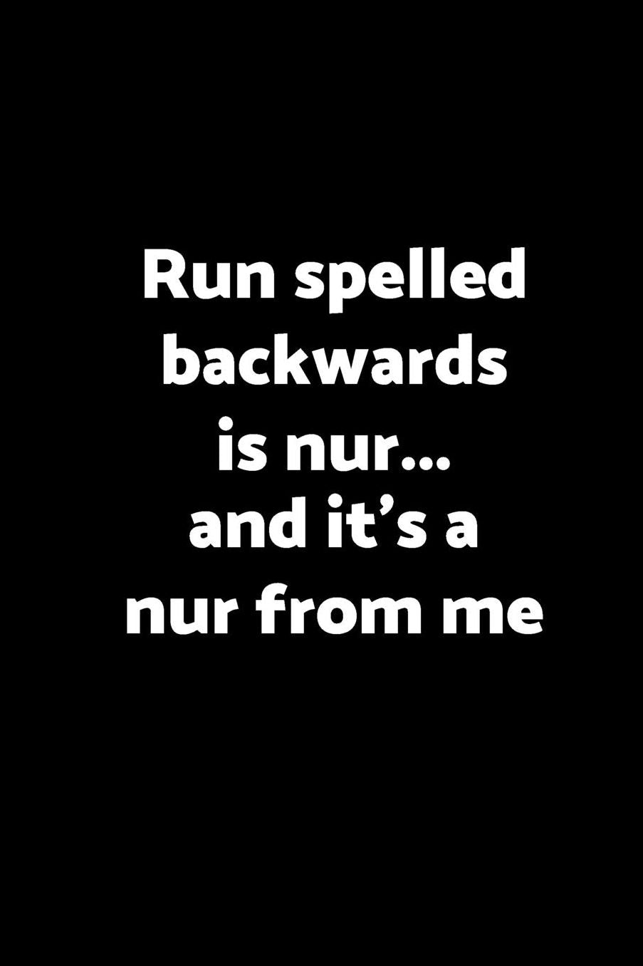Run spelled backwards is nur... & it's a nur from me: Funny notebook 120 blank lined pages