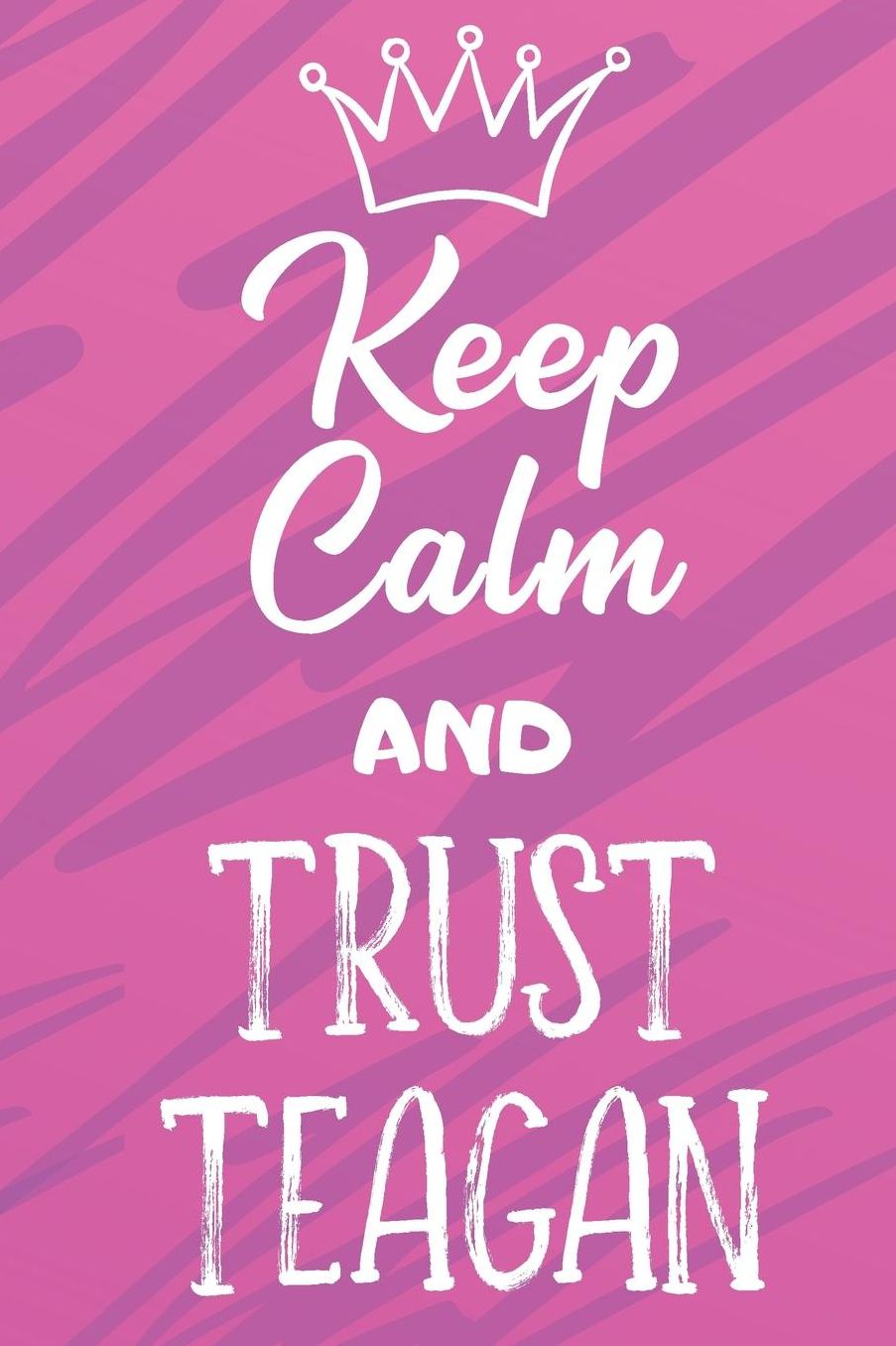 Keep Calm And Trust Teagan: Funny Loving Friendship Appreciation Journal and Notebook for Friends Family Coworkers. Lined Paper Note Book.