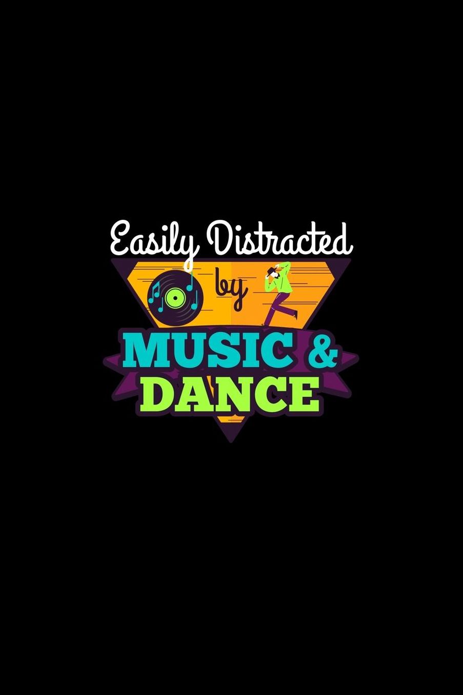 Easily Distracted By Music & Dance: Muscian and Dancer Journal or Notebook