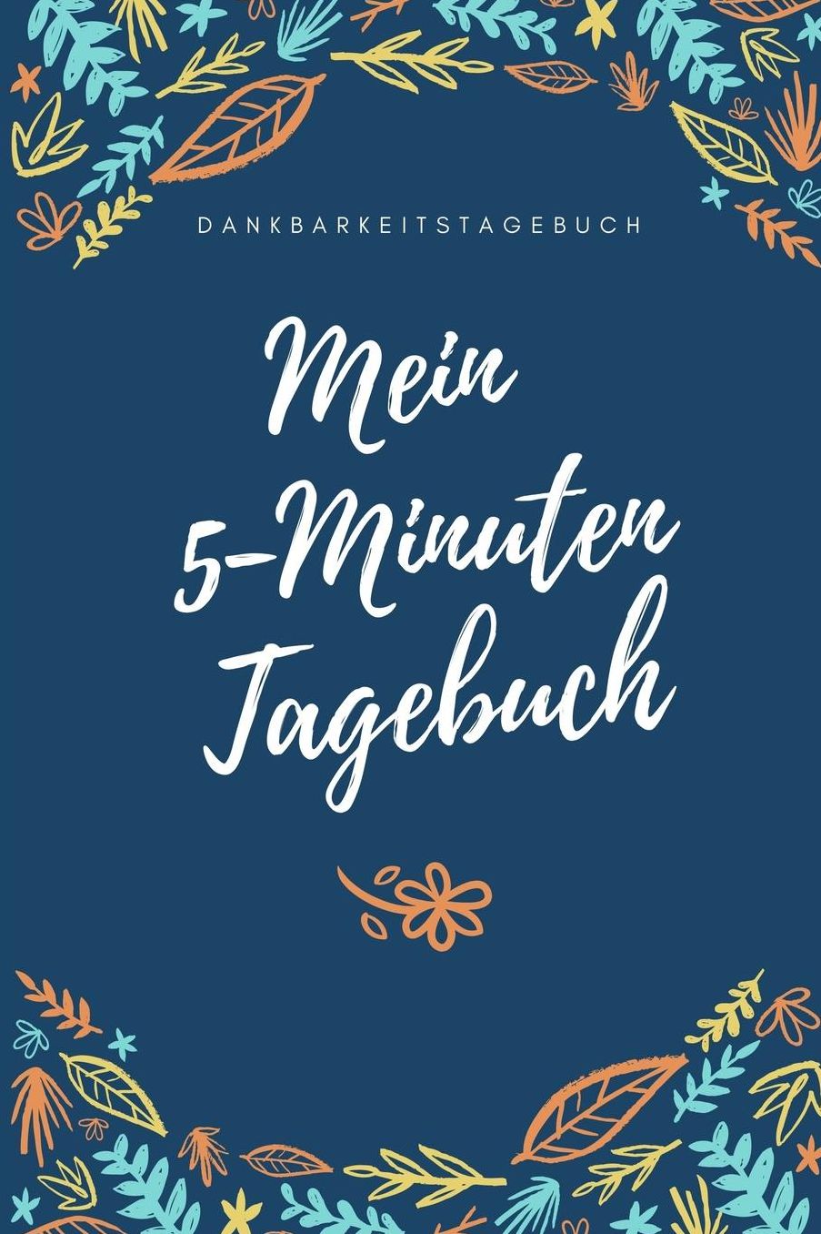 Mein 5-Minuten Tagebuch Dankbarkeitstagebuch: A5 Tagebuch mit motivierenden Zitaten fï¿½r Dankbarkeit 5- Minuten Tagebuch Geschenk fï¿½r Frauen Mama Oma Schwester Beste Freundin Dankbarkeits Tagebuch Achtsamkeit Planer