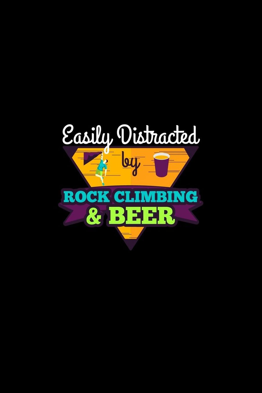 Easily Distracted By Rock Climbing & Beer: Journal or Notebook for the Outdoor Adventure Seeker