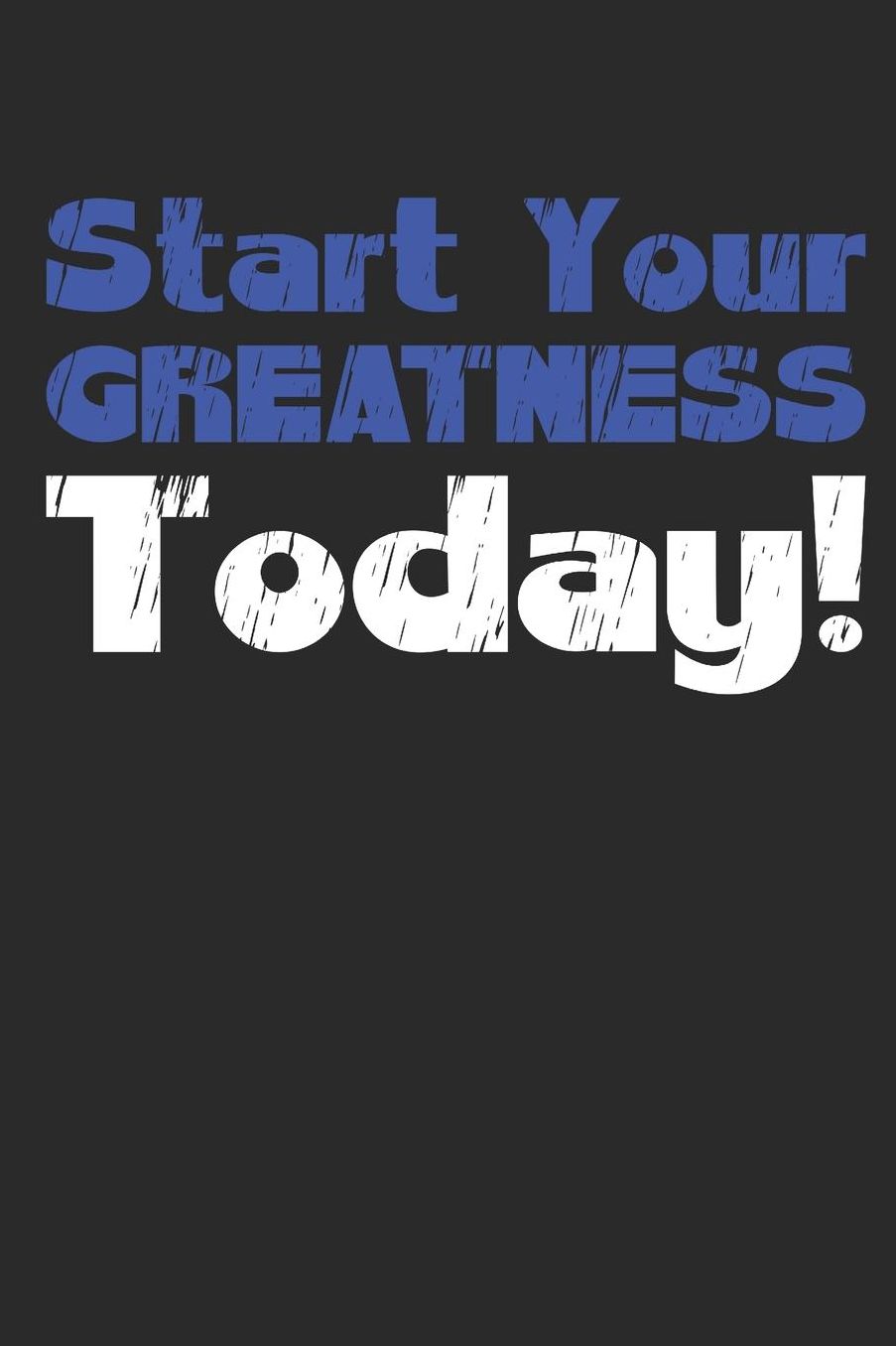 Start Your Greatness Today Motivational Journal