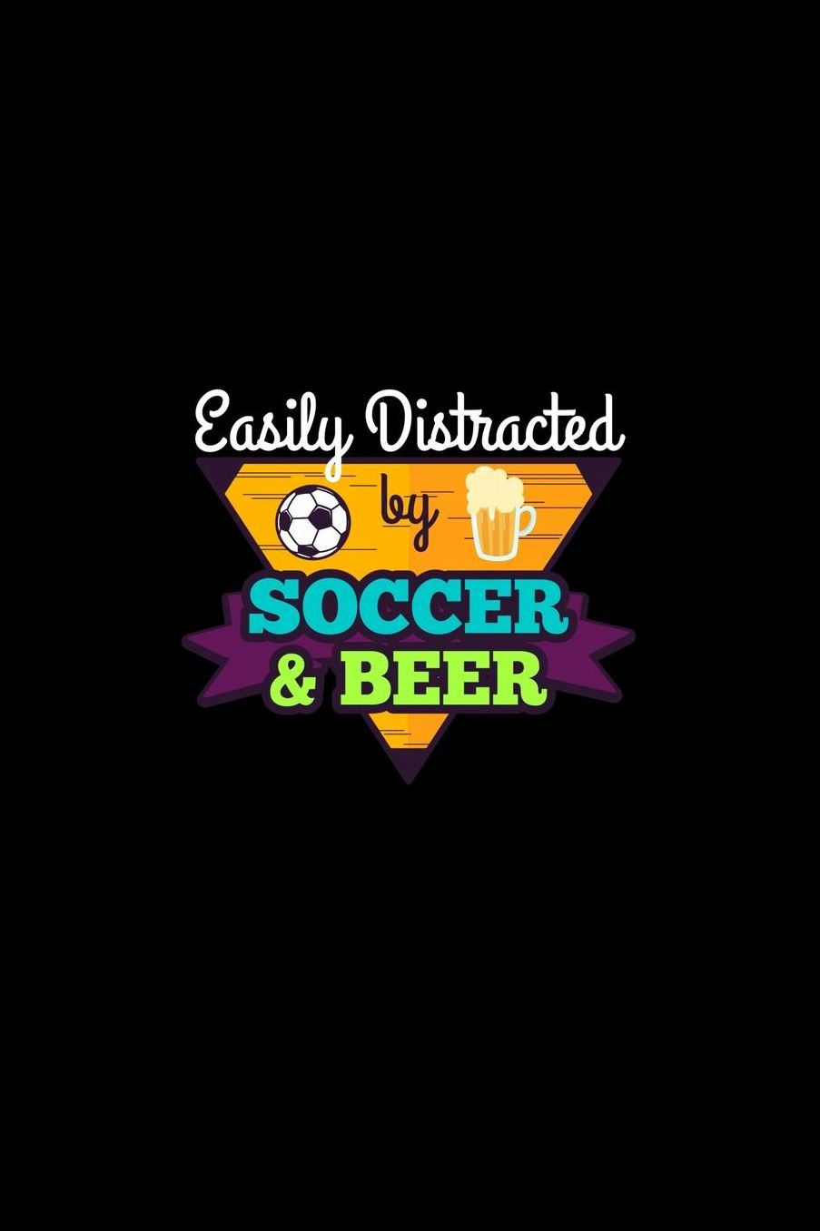 Easily Distracted By Soccer & Beer: Soccer Player and Beer Athletic Stories Journal or Notebook