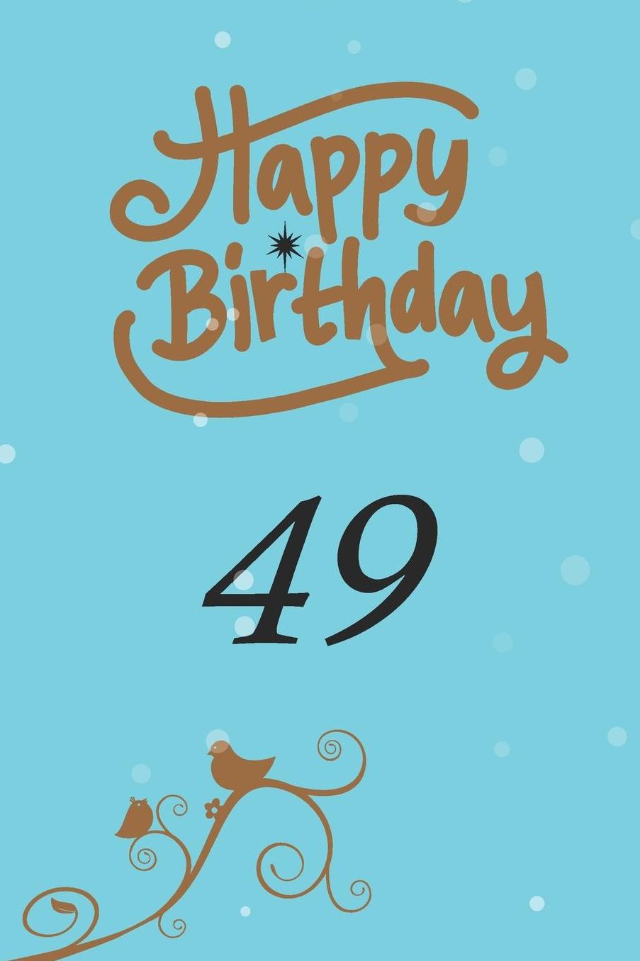 Happy birthday 49: funny and cute blank lined journal Notebook, Diary, planner Happy 49th fourty-nineth Birthday Gift for fourty nine year old daughter, son, boyfriend, girlfriend, men, women, wife and husband