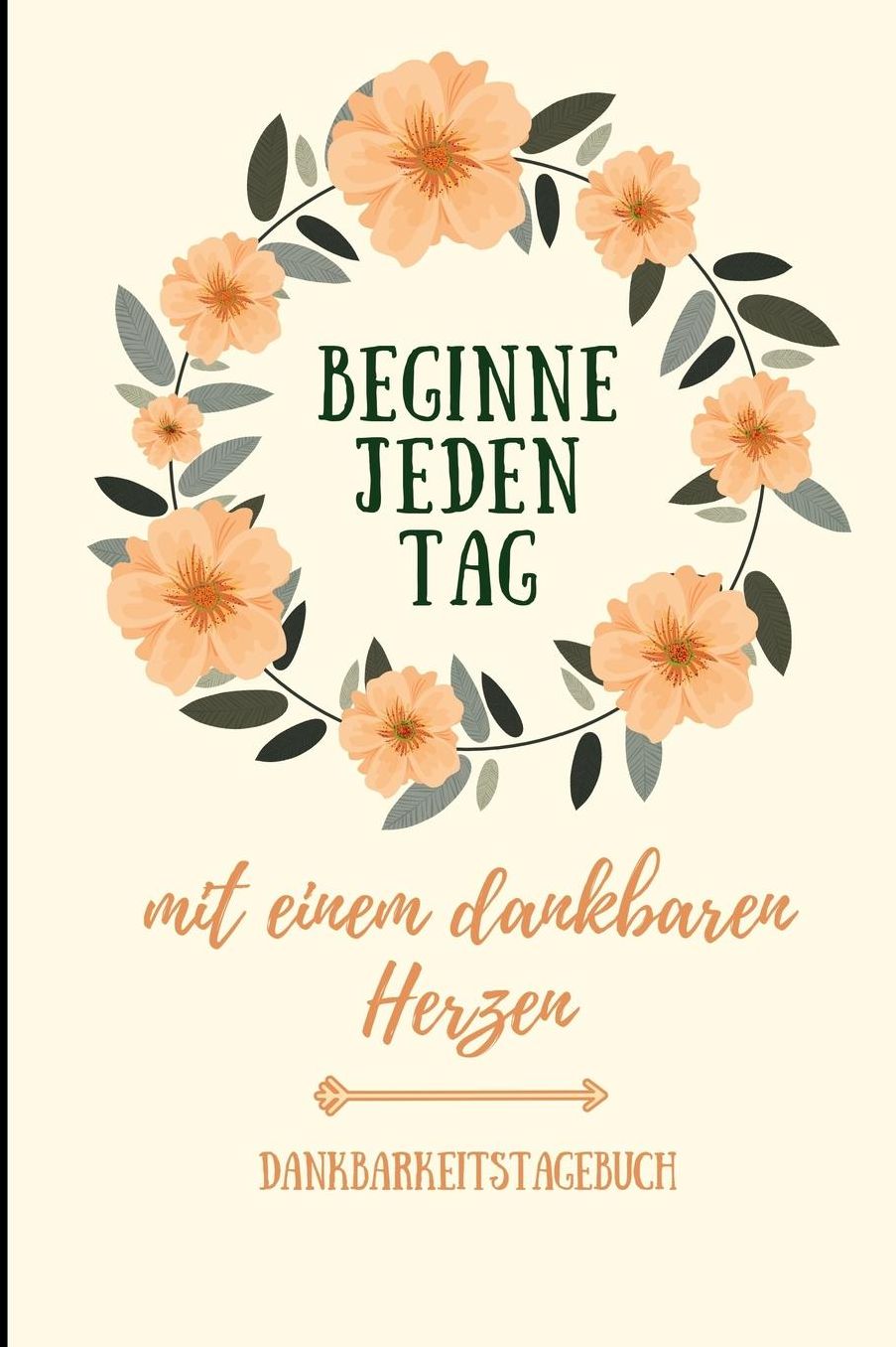 Beginne Jeden Tag Mit Einem Dankbaren Herzen Dankbarkeitstagebuch: A5 Notizbuch liniert 5- Minuten Tagebuch Geschenk fï¿½r Frauen Mama Oma Schwester Beste Freundin Dankbarkeits Tagebuch Achtsamkeit Planer
