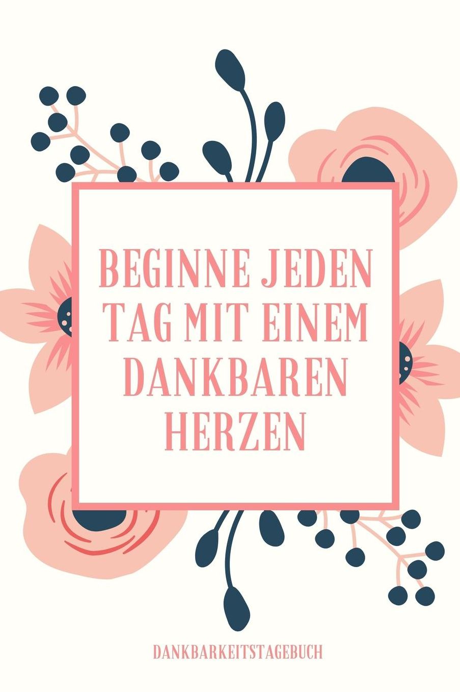 Beginne Jeden Tag Mit Einem Dankbaren Herzen Dankbarkeitstagebuch: A5 Notizbuch punktiert 5- Minuten Tagebuch Geschenk fï¿½r Frauen Mama Oma Schwester Beste Freundin Dankbarkeits Tagebuch Achtsamkeit Planer