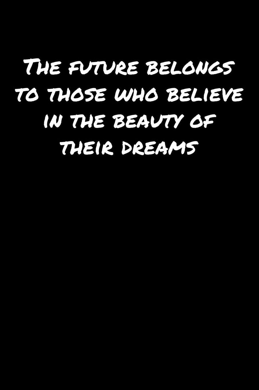 The Future Belongs To Those Who Believe In The Beauty Of Their Dreams: A soft cover blank lined journal to jot down ideas, memories, goals, and anything else that comes to mind.