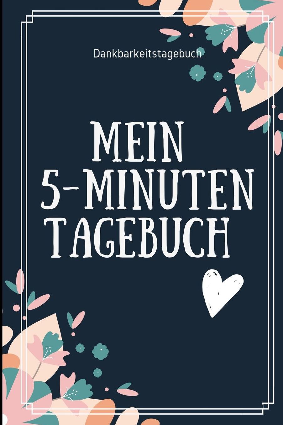Mein 5-Minuten Tagebuch Dankbarkeitstagebuch: A5 Notizbuch liniert 5- Minuten Tagebuch Geschenk fï¿½r Frauen Mama Oma Schwester Beste Freundin Dankbarkeits Tagebuch Achtsamkeit Planer