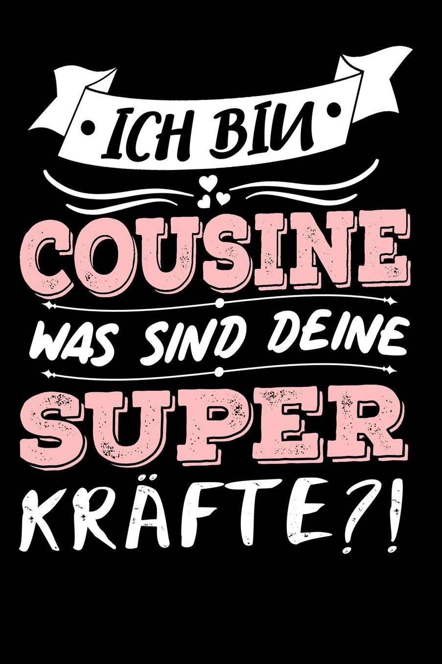 Ich Bin Cousine Was Sind Deine Superkrï¿½fte?!: A5 Blanko - Notebook - Notizbuch - Taschenbuch - Journal - Tagebuch - Ein lustiges Geschenk fï¿½r Freunde oder die Familie und die beste Cousine der Welt