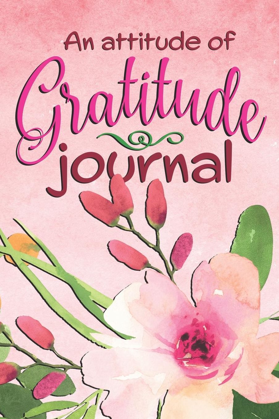 An Attitude Of Gratitude Journal: Fun Novelty Notebook Journal To Fill In The Blanks And Write In For Women And Girls. Pretty 6x9 Matte Paperback College Ruled. 30 Weeks, Plus Circle Your Mood Feature, And Ample Space For Notes And Ideas.